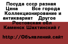 Посуда ссср разная › Цена ­ 50 - Все города Коллекционирование и антиквариат » Другое   . Ростовская обл.,Каменск-Шахтинский г.